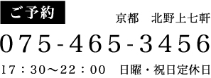 ご予約 京都上七軒 075-465-3456 17:30〜22:00 日曜・祝日定休日